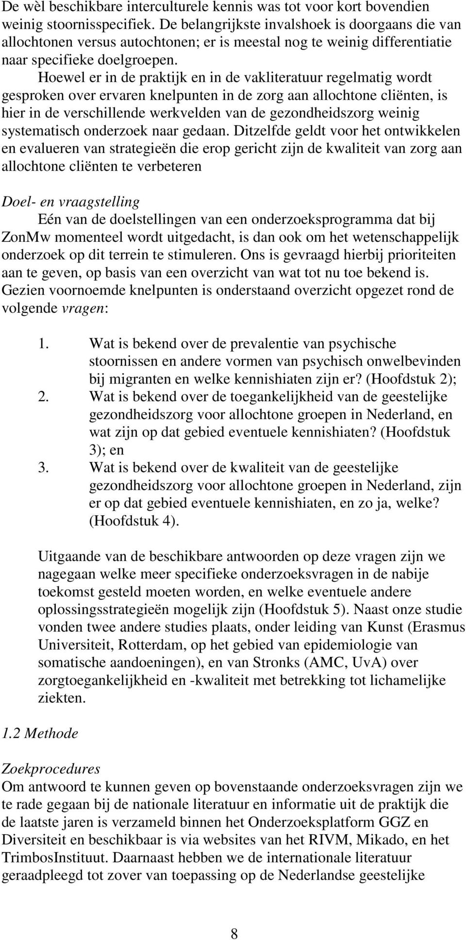 Hoewel er in de praktijk en in de vakliteratuur regelmatig wordt gesproken over ervaren knelpunten in de zorg aan allochtone cliënten, is hier in de verschillende werkvelden van de gezondheidszorg