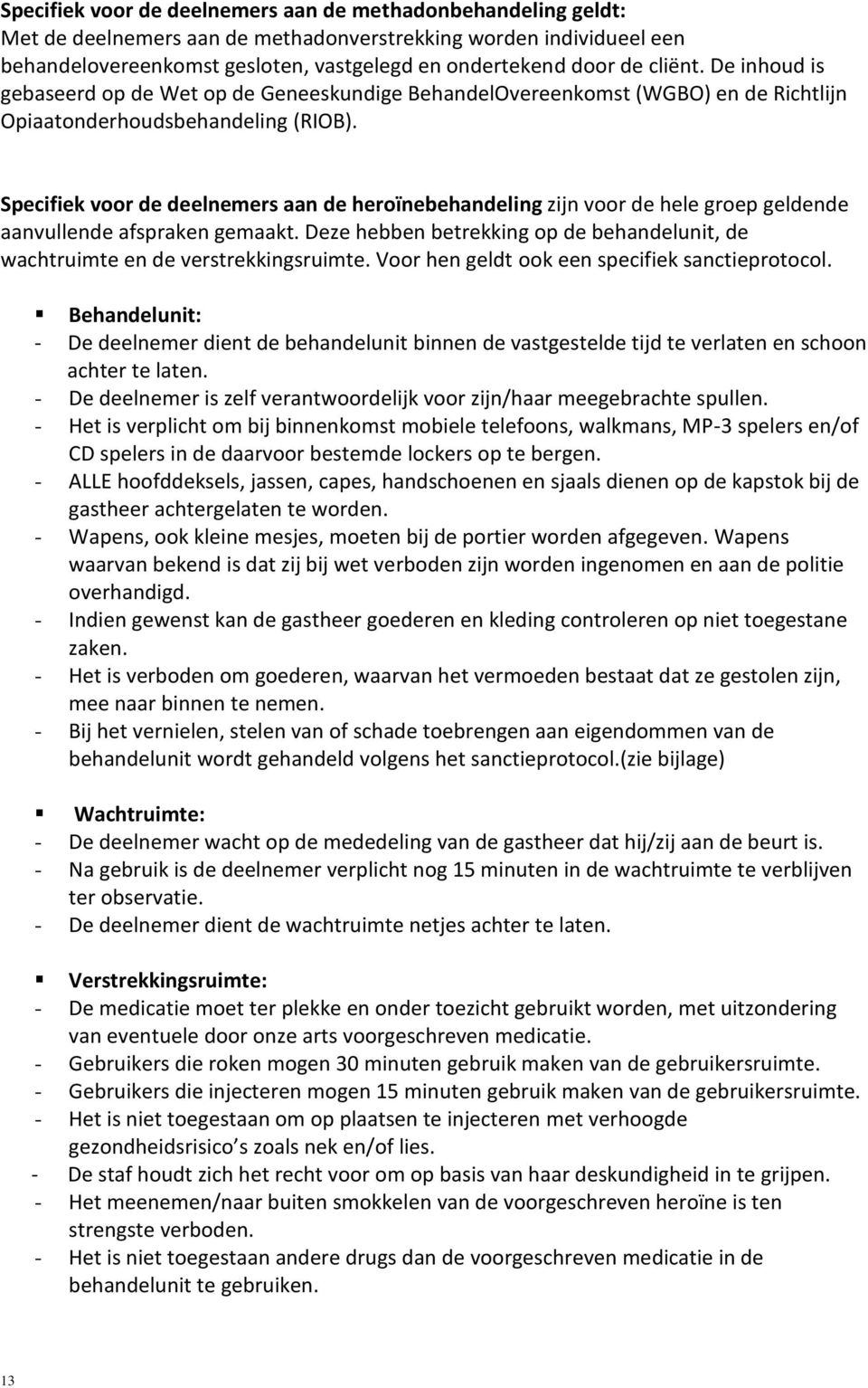 Specifiek voor de deelnemers aan de heroïnebehandeling zijn voor de hele groep geldende aanvullende afspraken gemaakt.