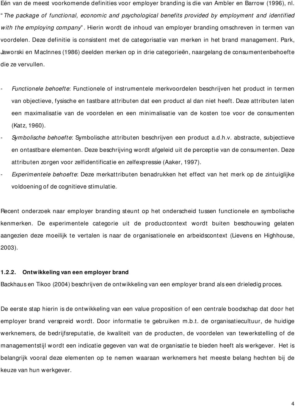 Hierin wordt de inhoud van employer branding omschreven in termen van voordelen. Deze definitie is consistent met de categorisatie van merken in het brand management.