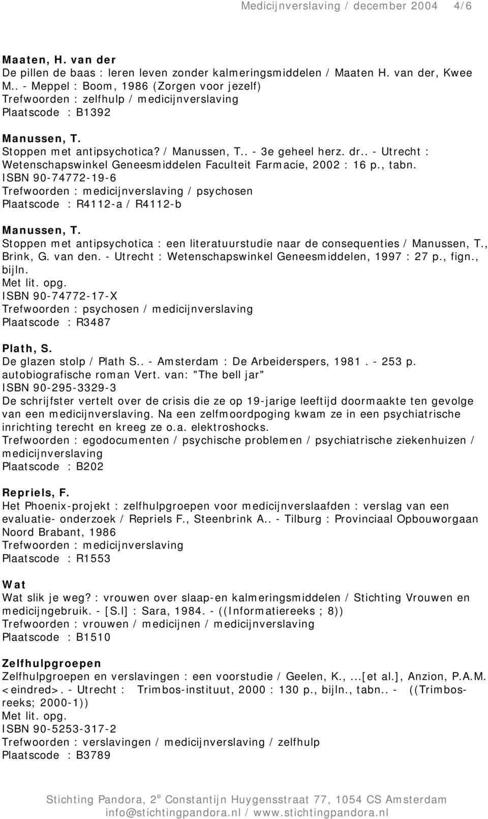 . - Utrecht : Wetenschapswinkel Geneesmiddelen Faculteit Farmacie, 2002 : 16 p., tabn. ISBN 90-74772-19-6 Trefwoorden : medicijnverslaving / psychosen Plaatscode : R4112-a / R4112-b Manussen, T.