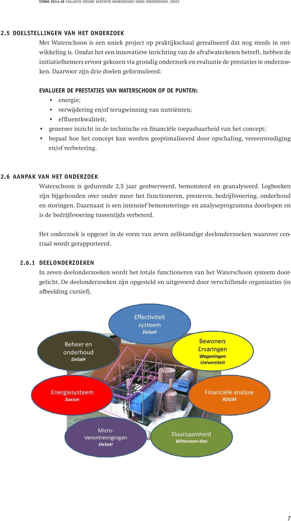 Daarvoor zijn drie doelen geformuleerd: evalueer de prestaties van Waterschoon op de punten: energie; verwijdering en/of terugwinning van nutriënten; effluentkwaliteit; genereer inzicht in de