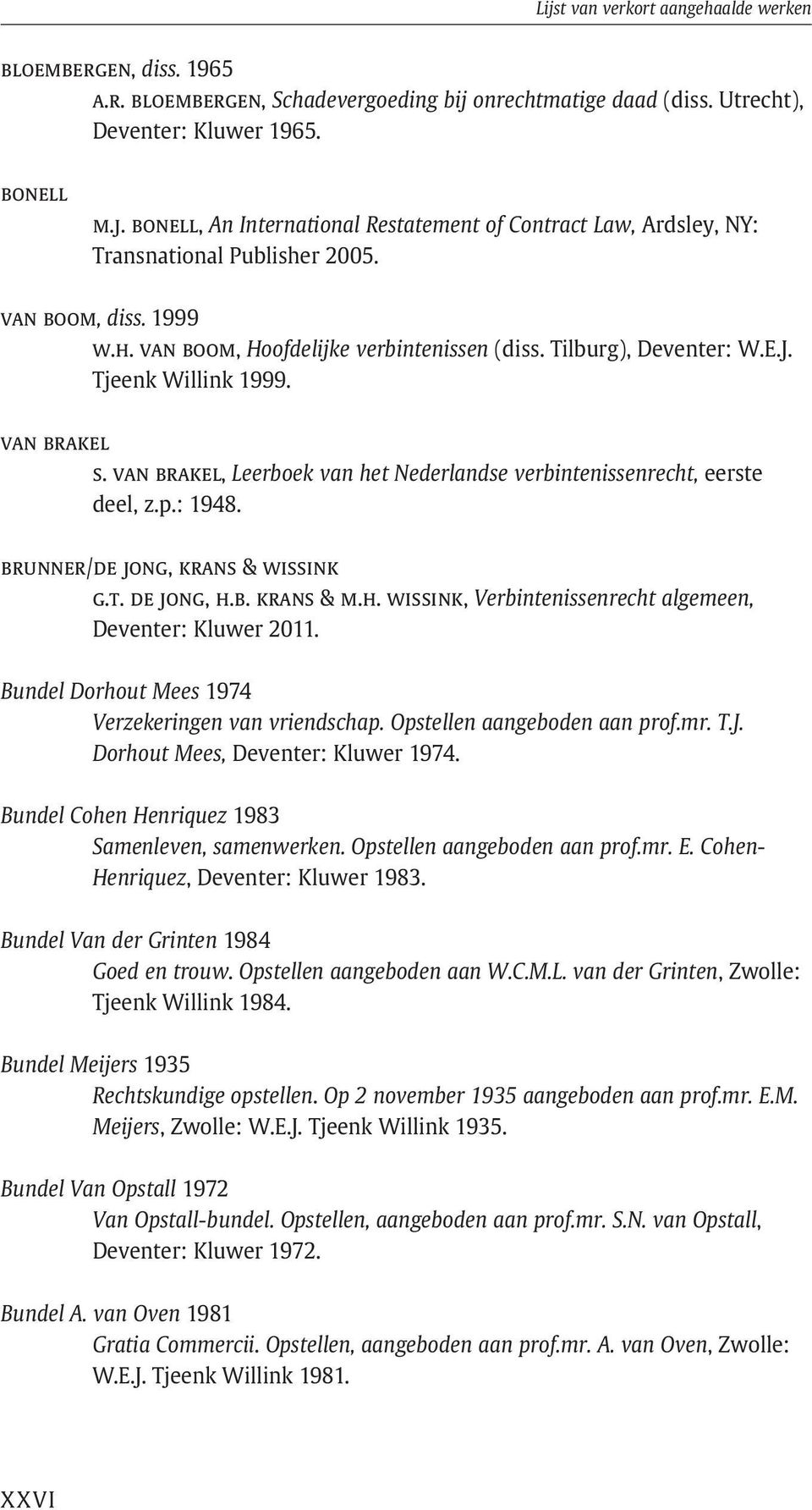 van brakel, Leerboek van het Nederlandse verbintenissenrecht, eerste deel, z.p.: 1948. brunner/de jong, krans & wissink g.t. de jong, h.b. krans & m.h. wissink, Verbintenissenrecht algemeen, Deventer: Kluwer 2011.