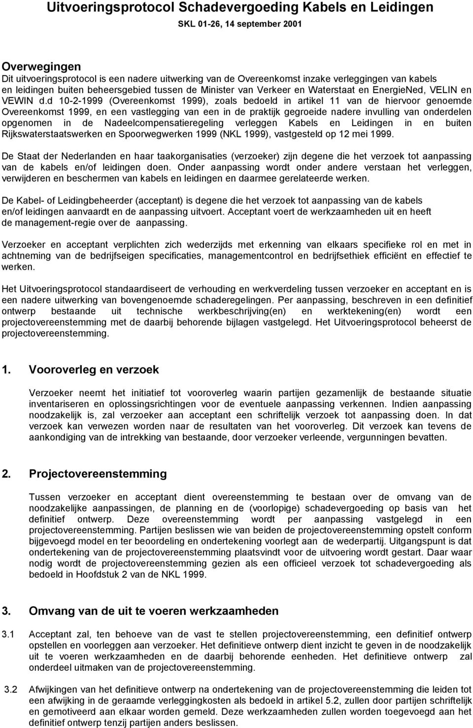 d 10-2-1999 (Overeenkomst 1999), zoals bedoeld in artikel 11 van de hiervoor genoemde Overeenkomst 1999, en een vastlegging van een in de praktijk gegroeide nadere invulling van onderdelen opgenomen