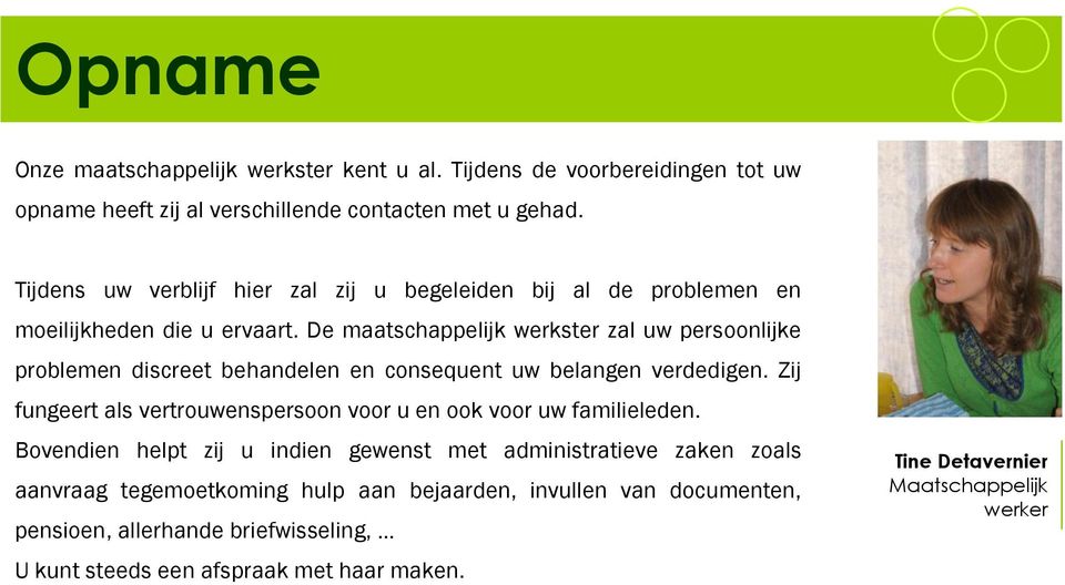 De maatschappelijk werkster zal uw persoonlijke problemen discreet behandelen en consequent uw belangen verdedigen.