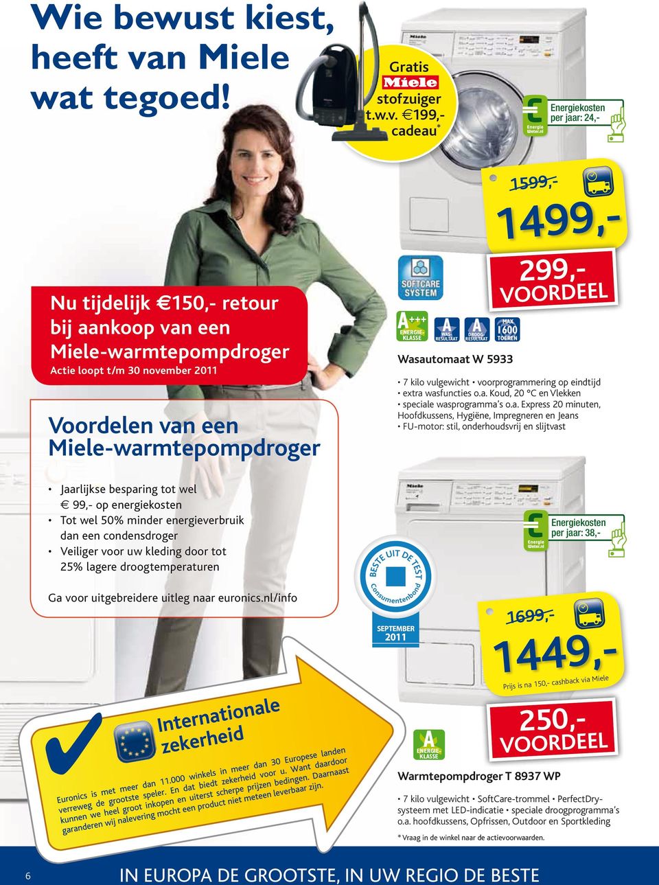 e199,- cadeau* per jaar: 24,- 1599,- 1499,299,- Nu tijdelijk e150,- retour bij aankoop van een Miele-warmtepompdroger ctie loopt t/m 30 november 2011 Voordelen van een Miele-warmtepompdroger +++