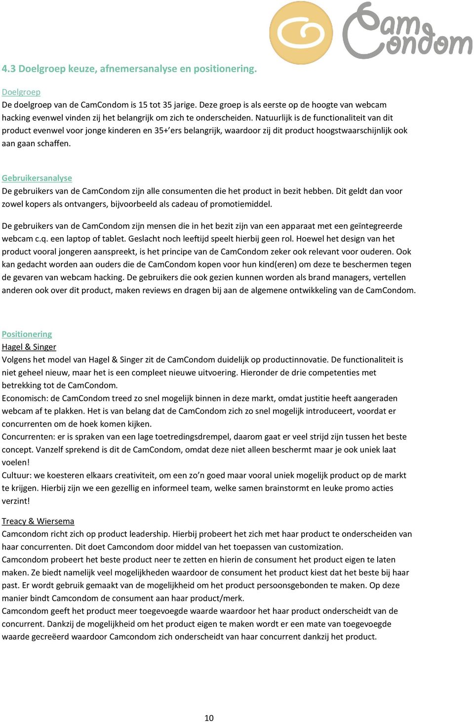 Natuurlijk is de functionaliteit van dit product evenwel voor jonge kinderen en 35+ ers belangrijk, waardoor zij dit product hoogstwaarschijnlijk ook aan gaan schaffen.