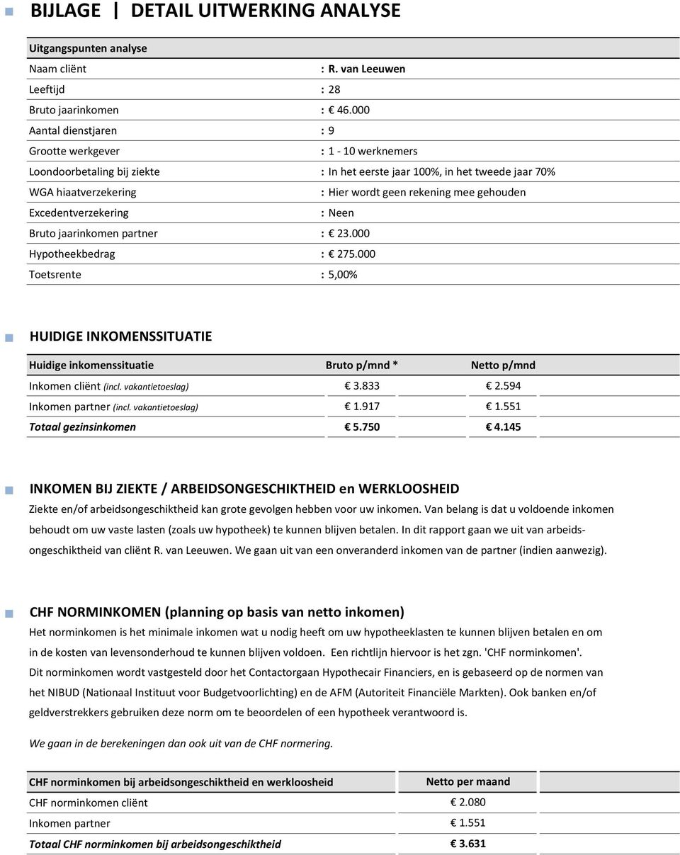 Excedentverzekering : Neen Bruto jaarinkomen partner : 23. Hypotheekbedrag : 275. Toetsrente : 5,% HUIDIGE INKOMENSSITUATIE Huidige inkomenssituatie Bruto p/mnd * Netto p/mnd Inkomen cliënt (incl.