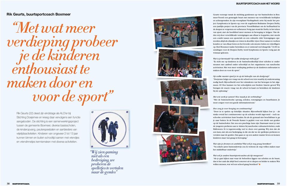 In zijn woonplaats Vierlingsbeek zette hij mede het project Symphonica in Sporto op, voor de zogeheten Brabantse Dorpen Derby, een jaarlijks project van de provincie Noord-Brabant om de leefbaarheid