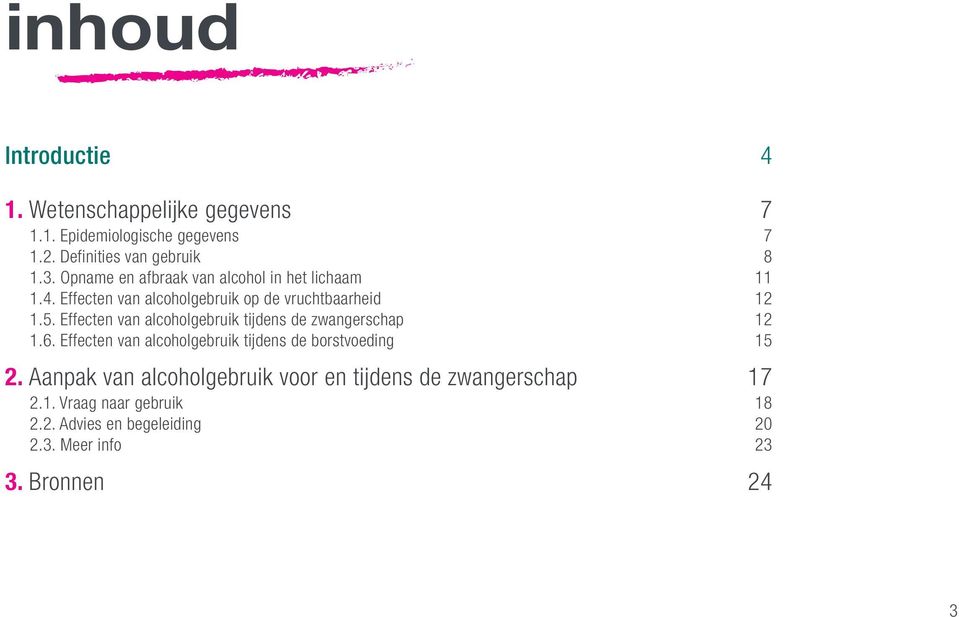 Effecten van alcoholgebruik tijdens de zwangerschap 12 1.6. Effecten van alcoholgebruik tijdens de borstvoeding 15 2.