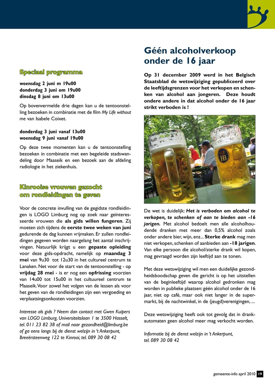 Géén alcoholverkoop onder de 16 jaar Op 31 december 2009 werd in het Belgisch Staatsblad de wetswijziging gepubliceerd over de leeftijdsgrenzen voor het verkopen en schenken van alcohol aan jongeren.
