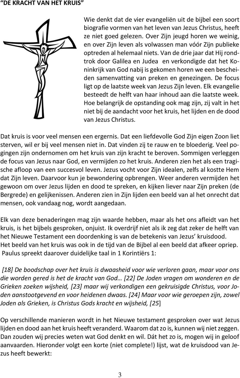 Van de drie jaar dat Hij rondtrok door Galilea en Judea en verkondigde dat het Koninkrijk van God nabij is gekomen horen we een bescheiden samenvatting van preken en genezingen.