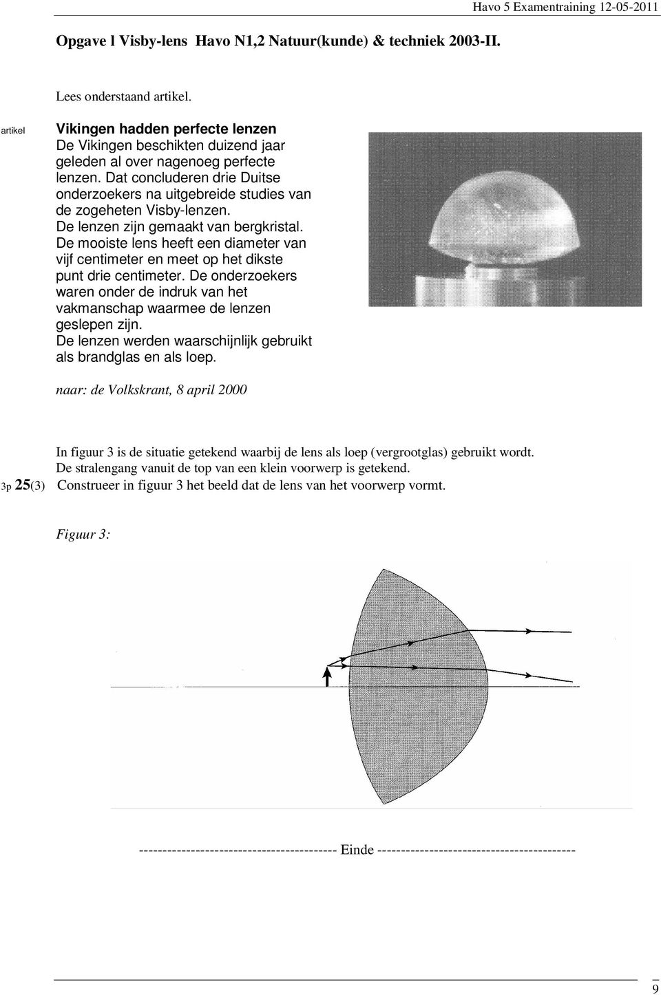 Dat concluderen drie Duitse onderzoekers na uitgebreide studies van de zogeheten Visby-lenzen. De lenzen zijn gemaakt van bergkristal.