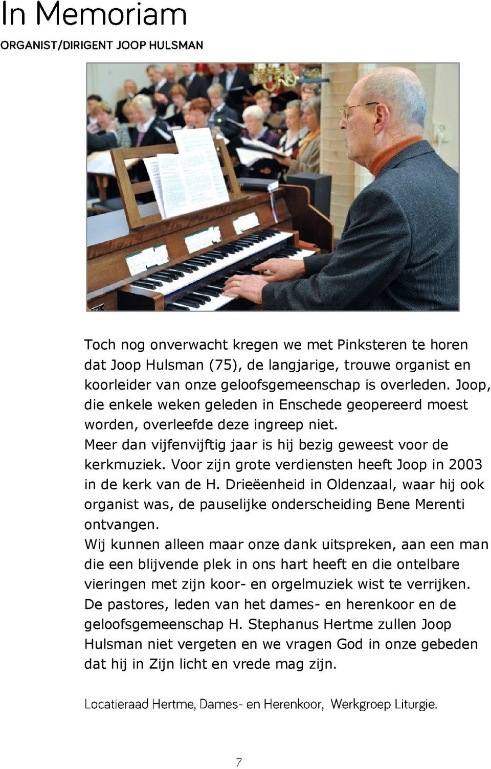 Voor zijn grote verdiensten heeft Joop in 2003 in de kerk van de H. Drieëenheid in Oldenzaal, waar hij ook organist was, de pauselijke onderscheiding Bene Merenti ontvangen.