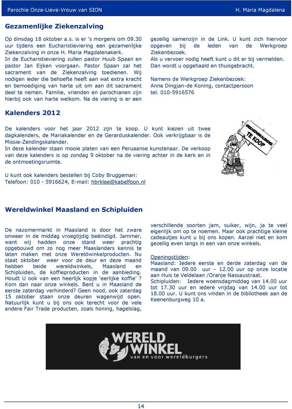 Wij nodigen ieder die behoefte heeft aan wat extra kracht en bemoediging van harte uit om aan dit sacrament deel te nemen. Familie, vrienden en parochianen zijn hierbij ook van harte welkom.