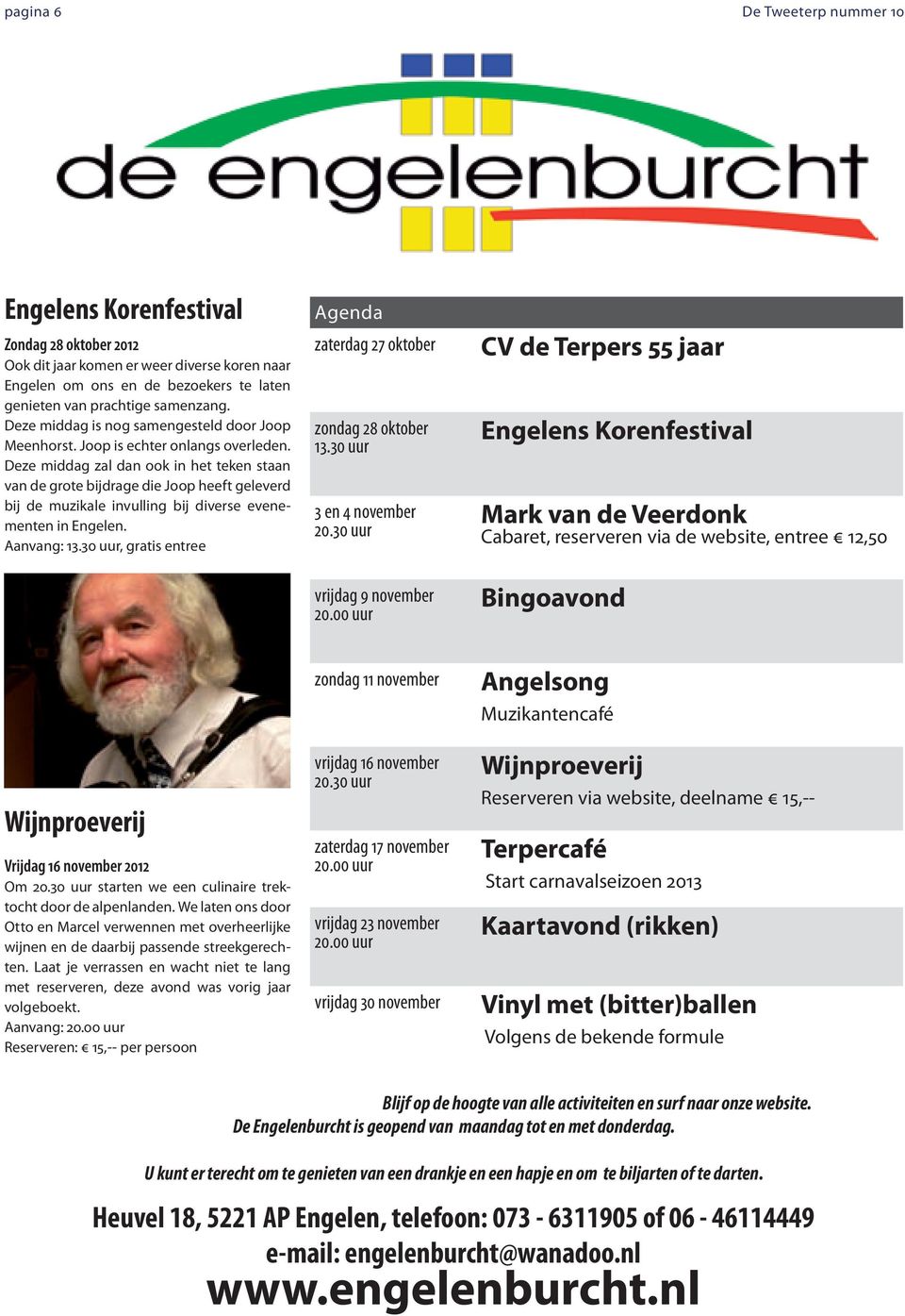 Deze middag zal dan ook in het teken staan van de grote bijdrage die Joop heeft geleverd bij de muzikale invulling bij diverse evenementen in Engelen. Aanvang: 13.