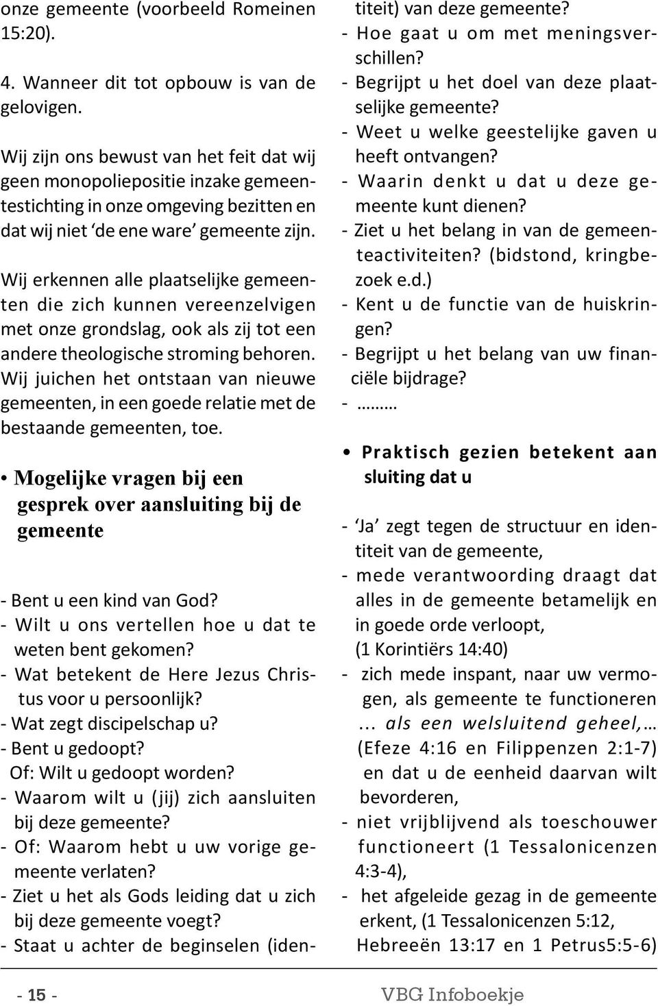 Wij erkennen alle plaatselijke gemeenten die zich kunnen vereenzelvigen met onze grondslag, ook als zij tot een andere theologische stroming behoren.