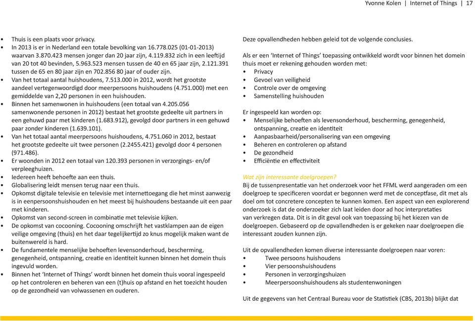 Van het totaal aantal huishoudens, 7.513.000 in 2012, wordt het grootste aandeel vertegenwoordigd door meerpersoons huishoudens (4.751.000) met een gemiddelde van 2,20 personen in een huishouden.