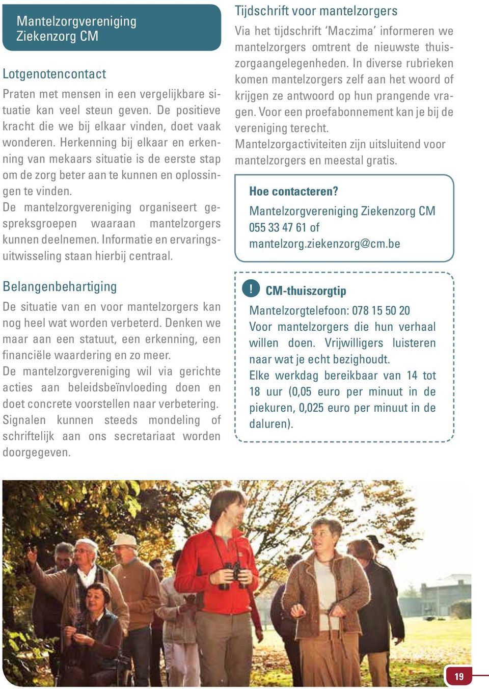 De mantelzorgvereniging organiseert gespreksgroepen waaraan mantelzorgers kunnen deelnemen. Informatie en ervaringsuitwisseling staan hierbij centraal.