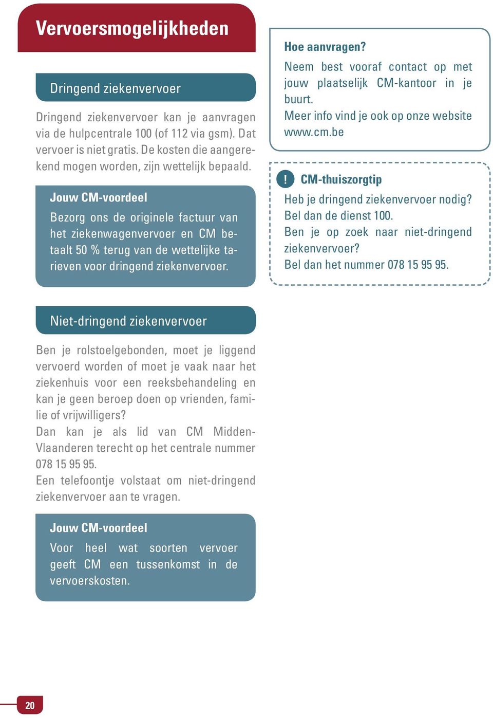 Jouw CM-voordeel Bezorg ons de originele factuur van het ziekenwagenvervoer en CM betaalt 50 % terug van de wettelijke tarieven voor dringend ziekenvervoer. Hoe aanvragen?