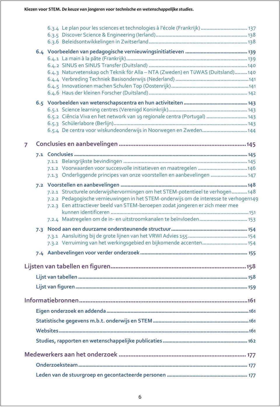 .. 141 6.4.5 Innovationen machen Schulen Top (Oostenrijk)... 141 6.4.6 Haus der kleinen Forscher (Duitsland)... 142 6.5 Voorbeelden van wetenschapscentra en hun activiteiten... 143 6.5.1 Science learning centres (Verenigd Koninkrijk).