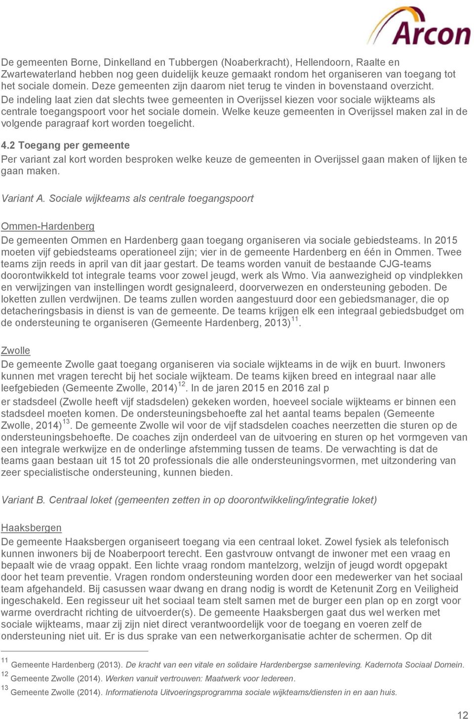 De indeling laat zien dat slechts twee gemeenten in Overijssel kiezen voor sociale wijkteams als centrale toegangspoort voor het sociale domein.