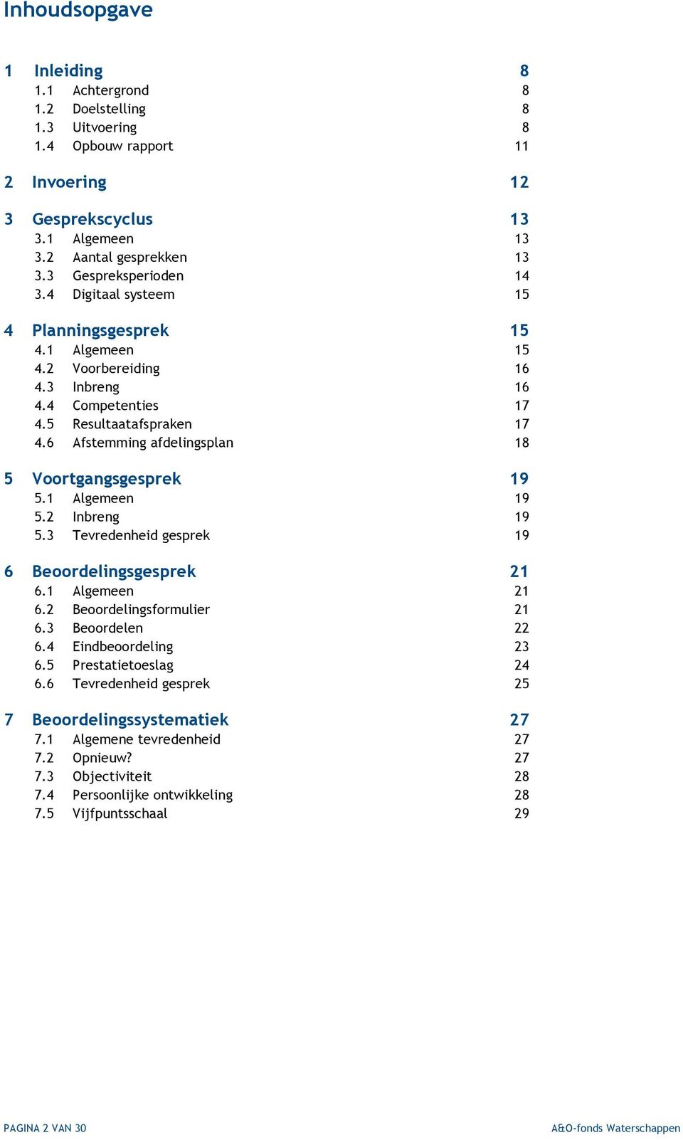 6 Afstemming afdelingsplan 18 5 Voortgangsgesprek 19 5.1 Algemeen 19 5.2 Inbreng 19 5.3 Tevredenheid gesprek 19 6 Beoordelingsgesprek 21 6.1 Algemeen 21 6.2 Beoordelingsformulier 21 6.