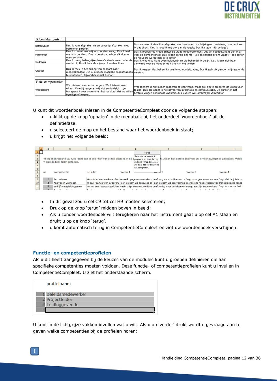 me in in de klant; Dus ik besef dat achter elk dossier mensen zitten. Dus ik breng belangrijke thema s steeds weer onder de aandacht; Dus ik haal de afgesproken deadlines.