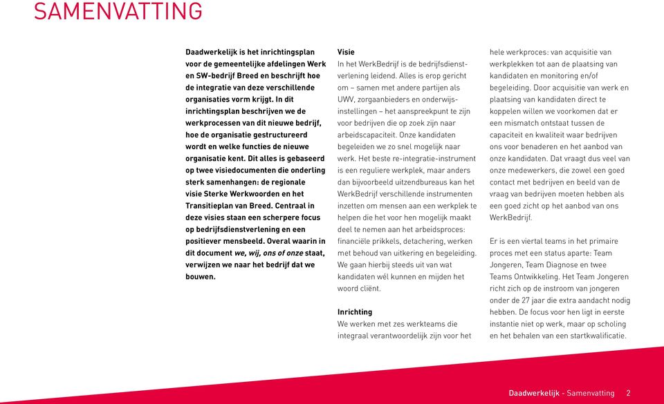 Dit alles is gebaseerd op twee visiedocumenten die onderling sterk samenhangen: de regionale visie Sterke Werkwoorden en het Transitieplan van Breed.