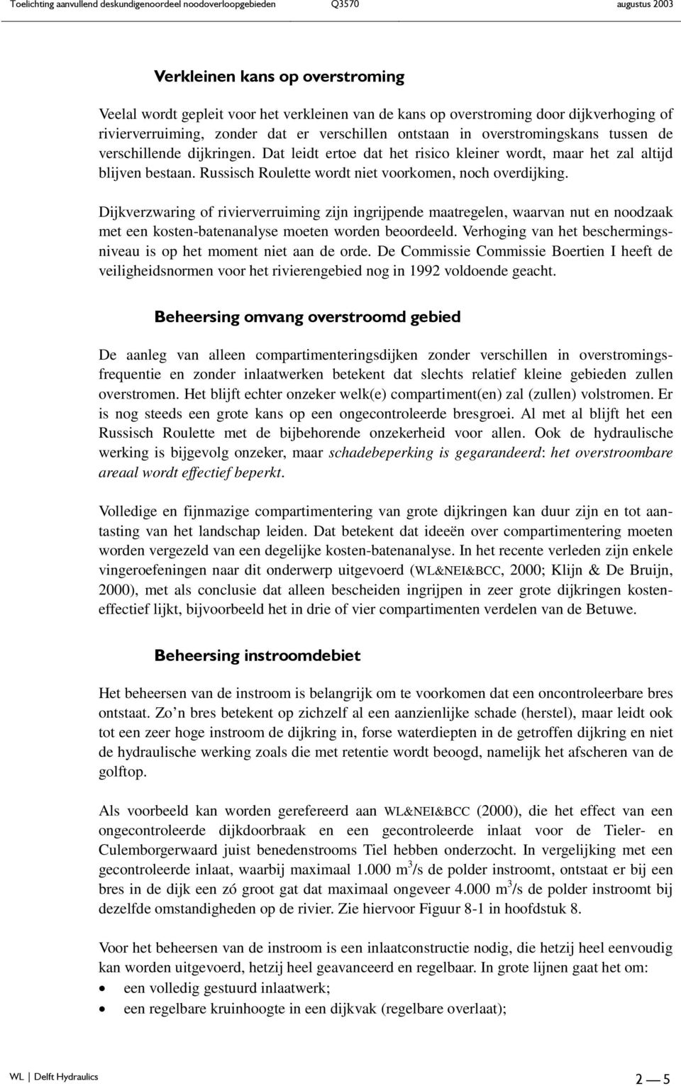 Dijkverzwaring of rivierverruiming zijn ingrijpende maatregelen, waarvan nut en noodzaak met een kosten-batenanalyse moeten worden beoordeeld.