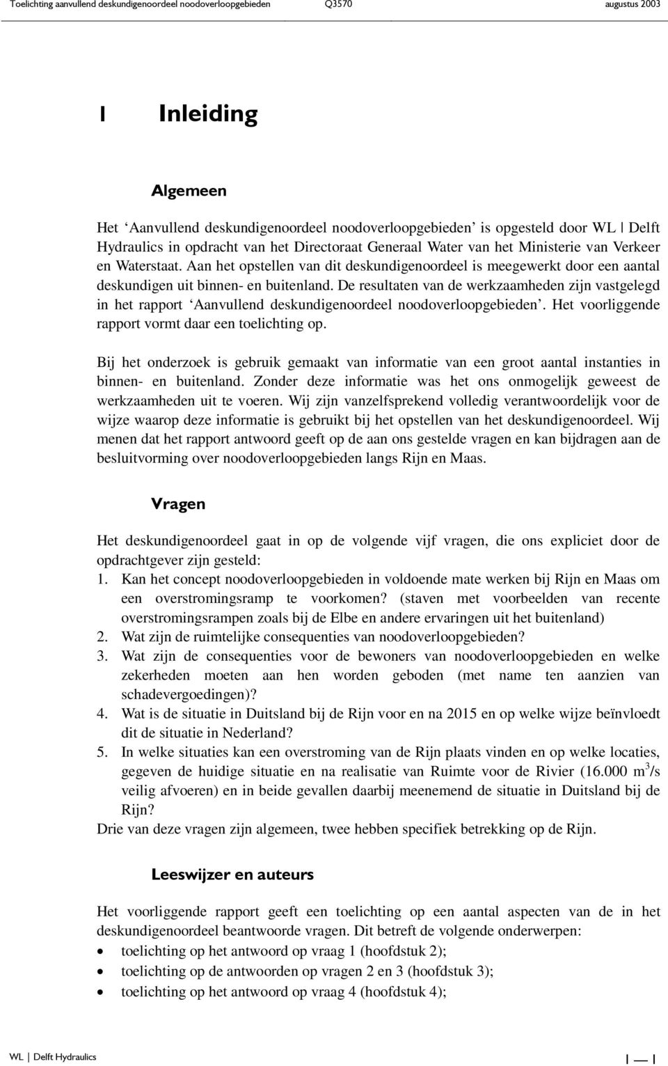 De resultaten van de werkzaamheden zijn vastgelegd in het rapport Aanvullend deskundigenoordeel noodoverloopgebieden. Het voorliggende rapport vormt daar een toelichting op.