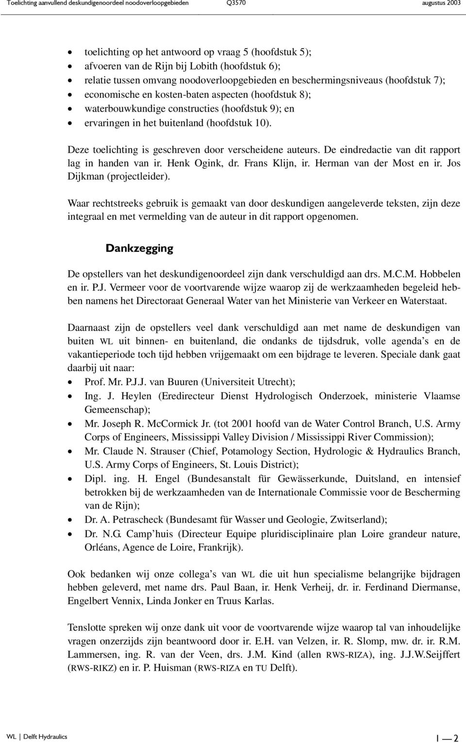 De eindredactie van dit rapport lag in handen van ir. Henk Ogink, dr. Frans Klijn, ir. Herman van der Most en ir. Jos Dijkman (projectleider).