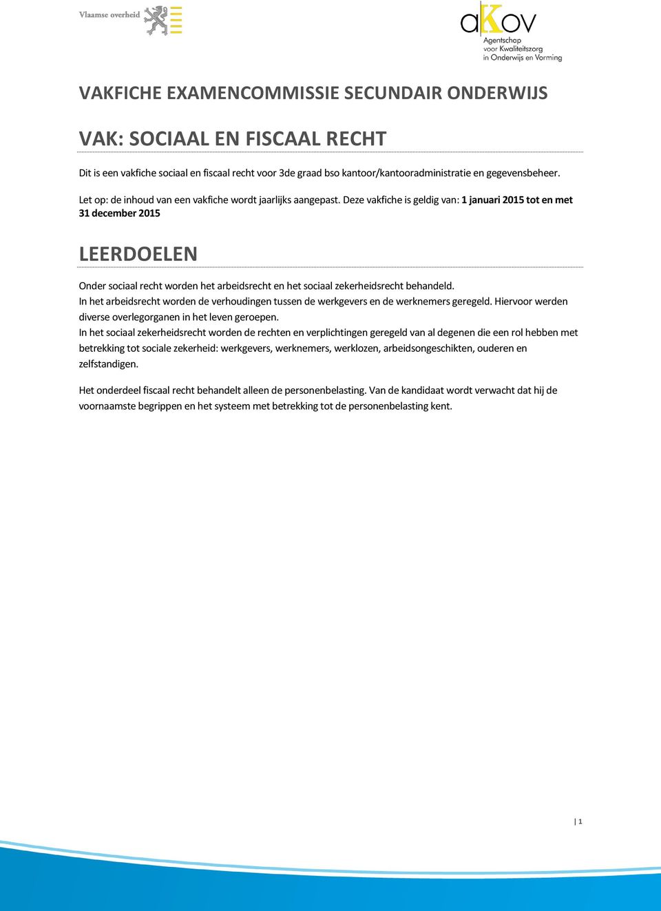 Deze vakfiche is geldig van: 1 januari 2015 tot en met 31 december 2015 LEERDOELEN Onder sociaal recht worden het arbeidsrecht en het sociaal zekerheidsrecht behandeld.