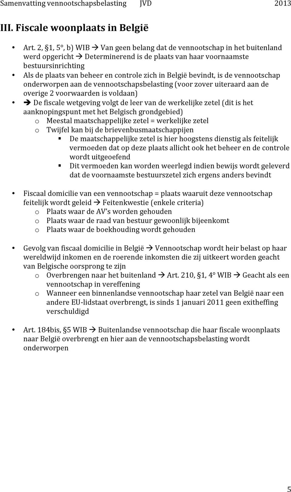 in België bevindt, is de vennootschap onderworpen aan de vennootschapsbelasting (voor zover uiteraard aan de overige 2 voorwaarden is voldaan)!