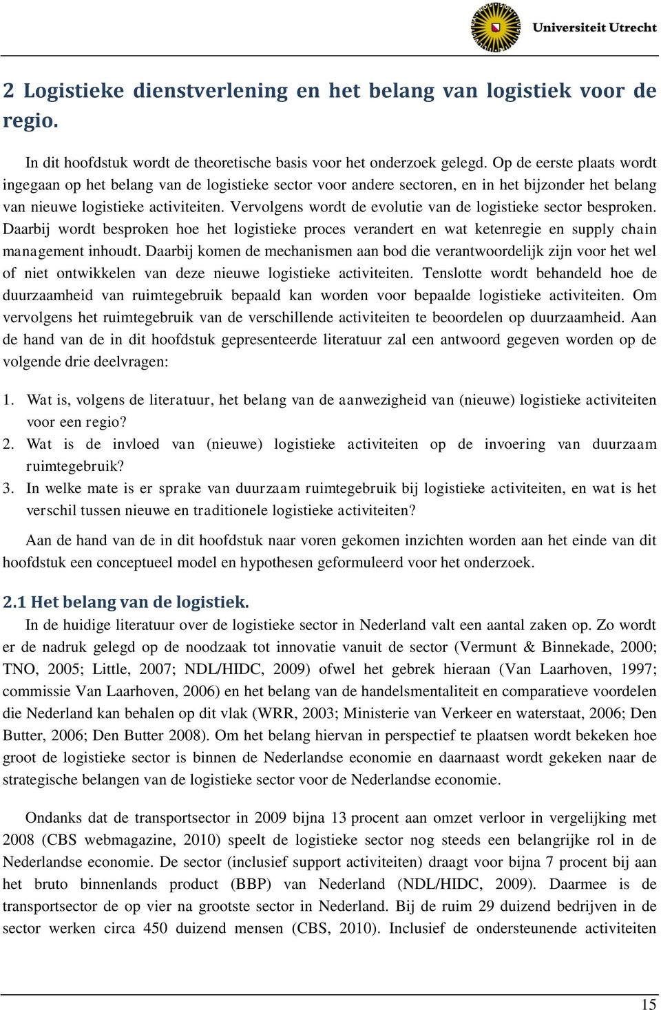 Vervolgens wordt de evolutie van de logistieke sector besproken. Daarbij wordt besproken hoe het logistieke proces verandert en wat ketenregie en supply chain management inhoudt.