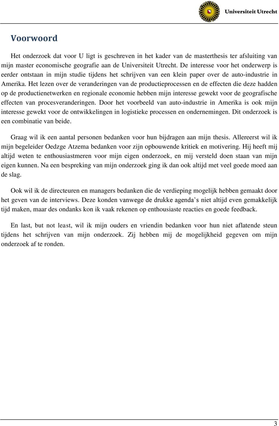 Het lezen over de veranderingen van de productieprocessen en de effecten die deze hadden op de productienetwerken en regionale economie hebben mijn interesse gewekt voor de geografische effecten van