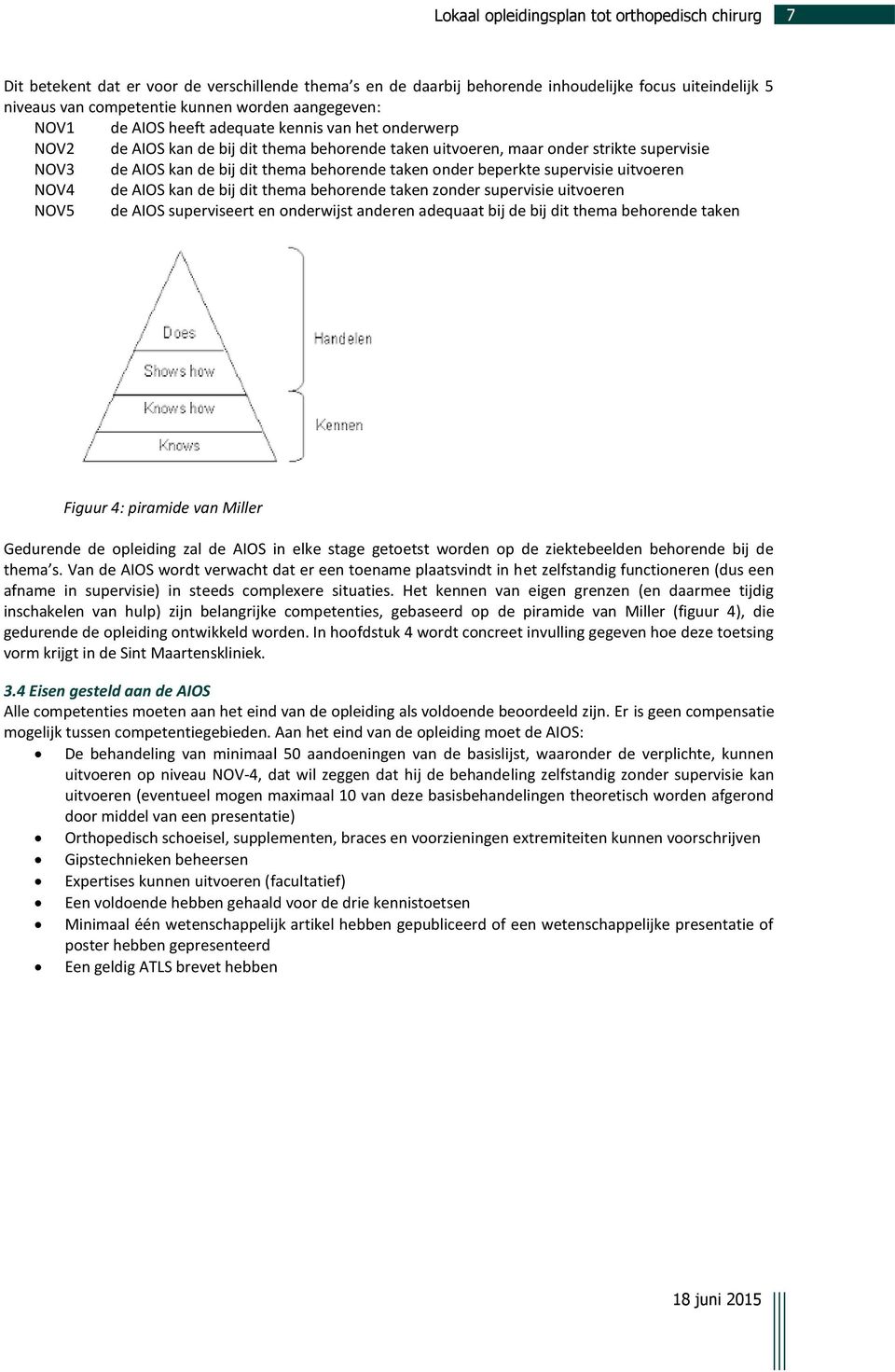 AIOS kan de bij dit thema behorende taken zonder supervisie uitvoeren NOV5 de AIOS superviseert en onderwijst anderen adequaat bij de bij dit thema behorende taken Figuur 4: piramide van Miller