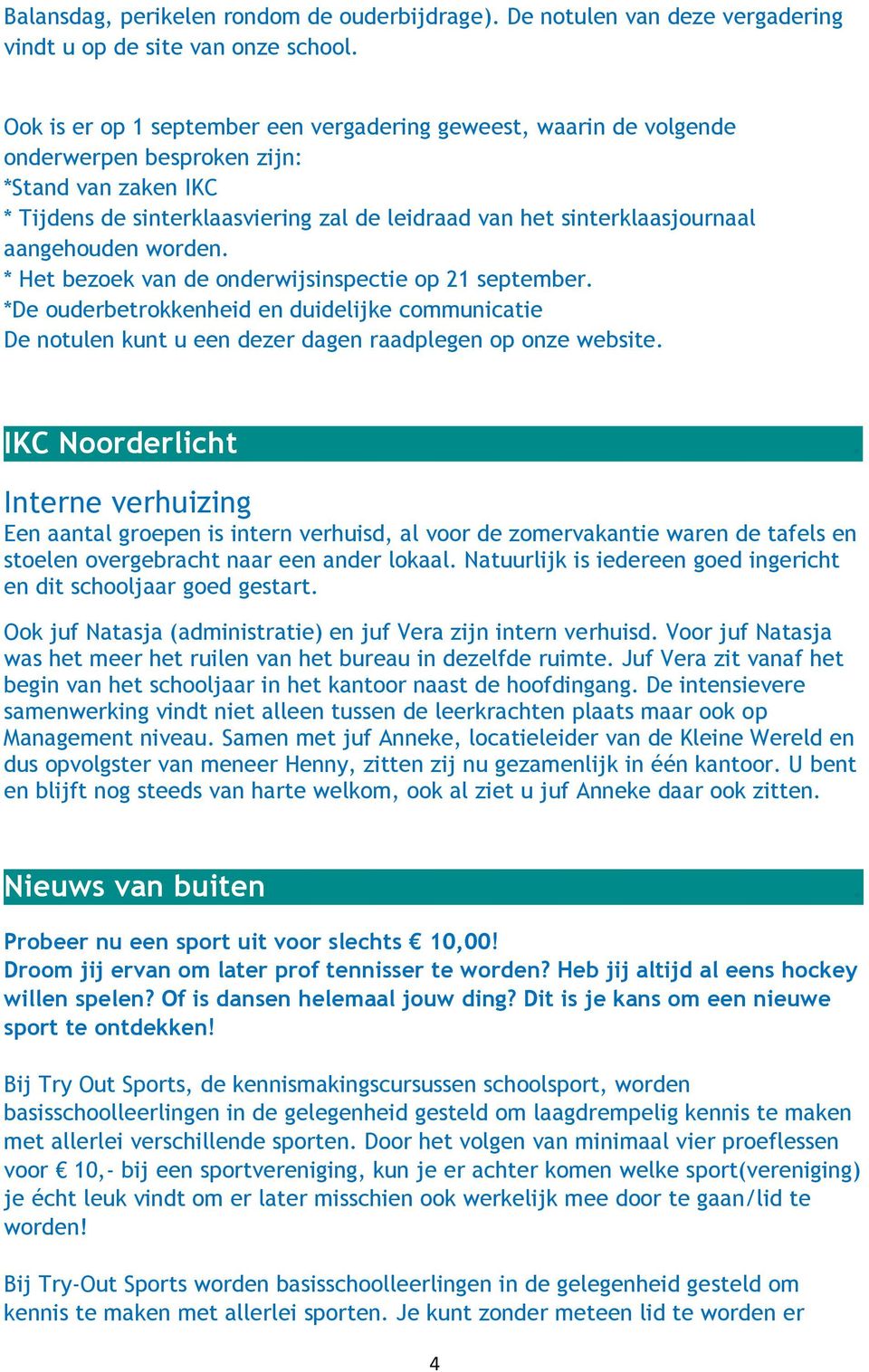 aangehouden worden. * Het bezoek van de onderwijsinspectie op 21 september. *De ouderbetrokkenheid en duidelijke communicatie De notulen kunt u een dezer dagen raadplegen op onze website.