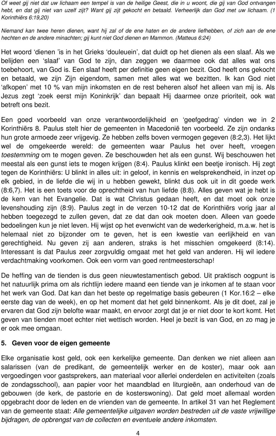 (1 Korinthiërs 6:19,20) Niemand kan twee heren dienen, want hij zal of de ene haten en de andere liefhebben, of zich aan de ene hechten en de andere minachten; gij kunt niet God dienen en Mammon.