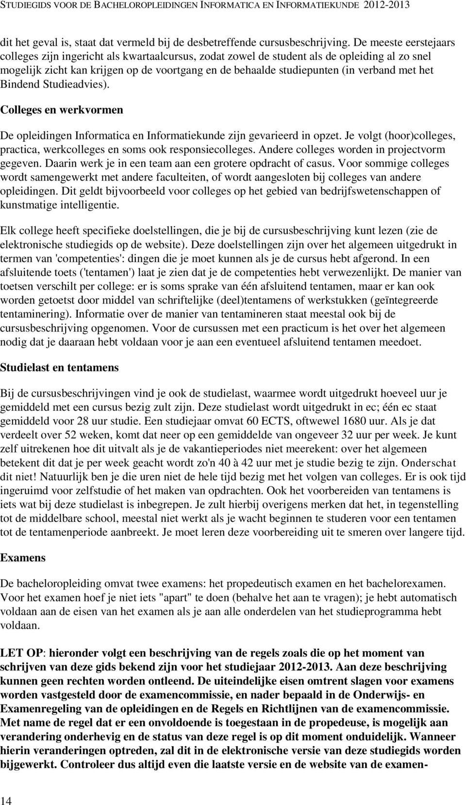 met het Bindend Studieadvies). Colleges en werkvormen De opleidingen Informatica en Informatiekunde zijn gevarieerd in opzet.