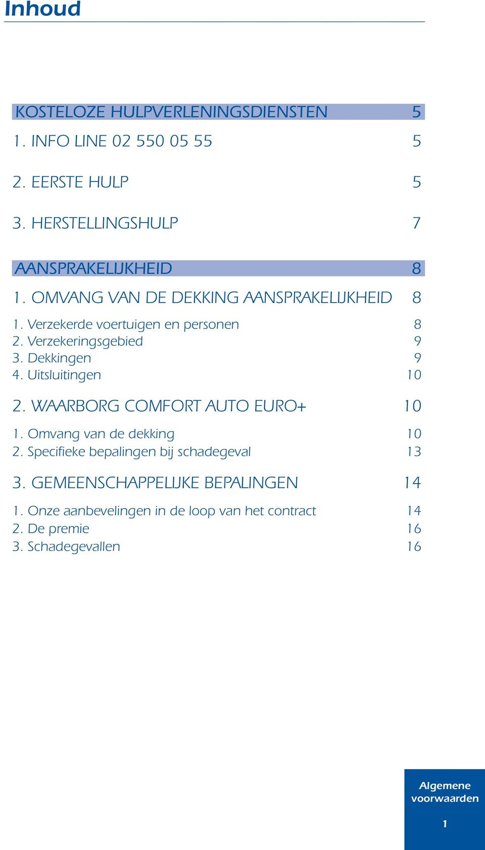 Verzekeringsgebied 9 3. Dekkingen 9 4. Uitsluitingen 10 2. Waarborg Comfort Auto EURO+ 10 1. Omvang van de dekking 10 2.