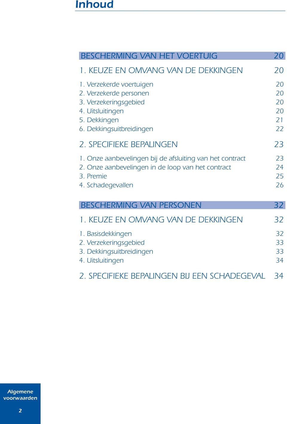 Onze aanbevelingen bij de afsluiting van het contract 23 2. Onze aanbevelingen in de loop van het contract 24 3. Premie 25 4.