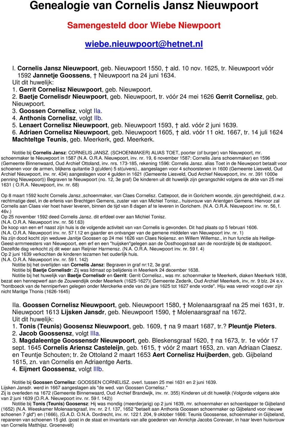 vóór 24 mei 1626 Gerrit Cornelisz, geb. Nieuwpoort. 3. Goossen Cornelisz, volgt IIa. 4. Anthonis Cornelisz, volgt IIb. 5. Lenaert Cornelisz Nieuwpoort, geb. Nieuwpoort 1593, ald. vóór 2 juni 1639. 6.