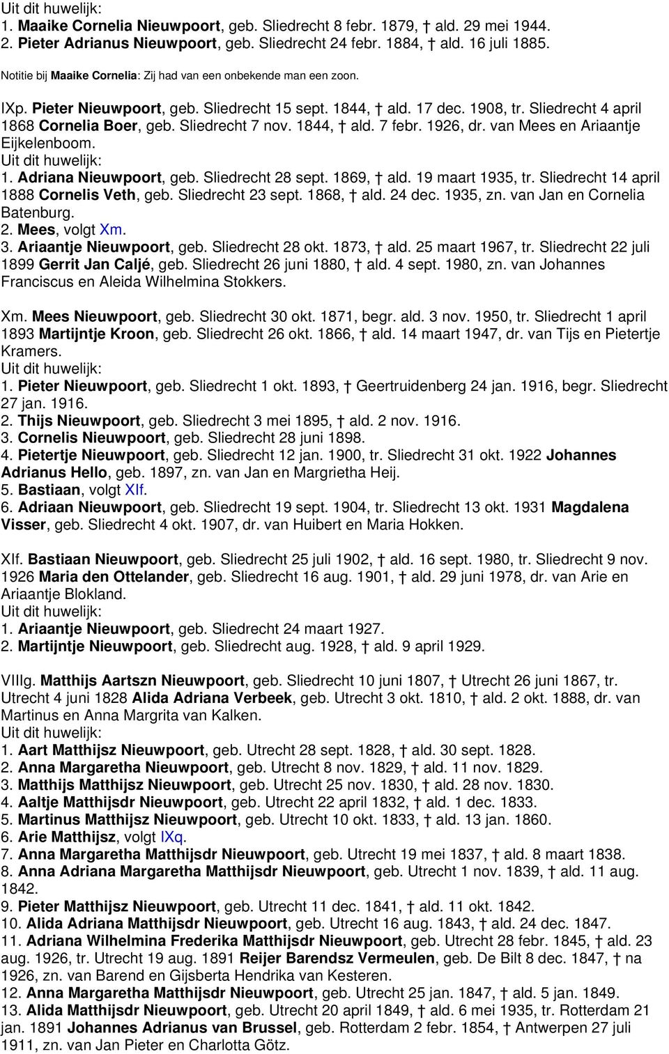 Sliedrecht 7 nov. 1844, ald. 7 febr. 1926, dr. van Mees en Ariaantje Eijkelenboom. 1. Adriana Nieuwpoort, geb. Sliedrecht 28 sept. 1869, ald. 19 maart 1935, tr.