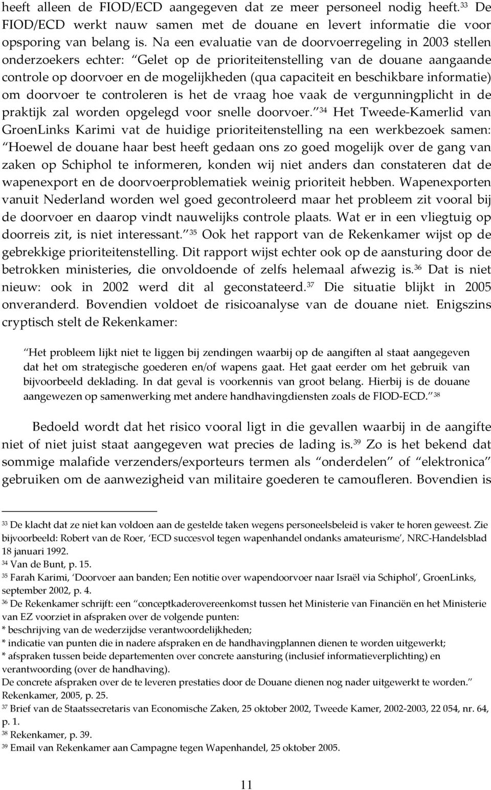 beschikbare informatie) om doorvoer te controleren is het de vraag hoe vaak de vergunningplicht in de praktijk zal worden opgelegd voor snelle doorvoer.