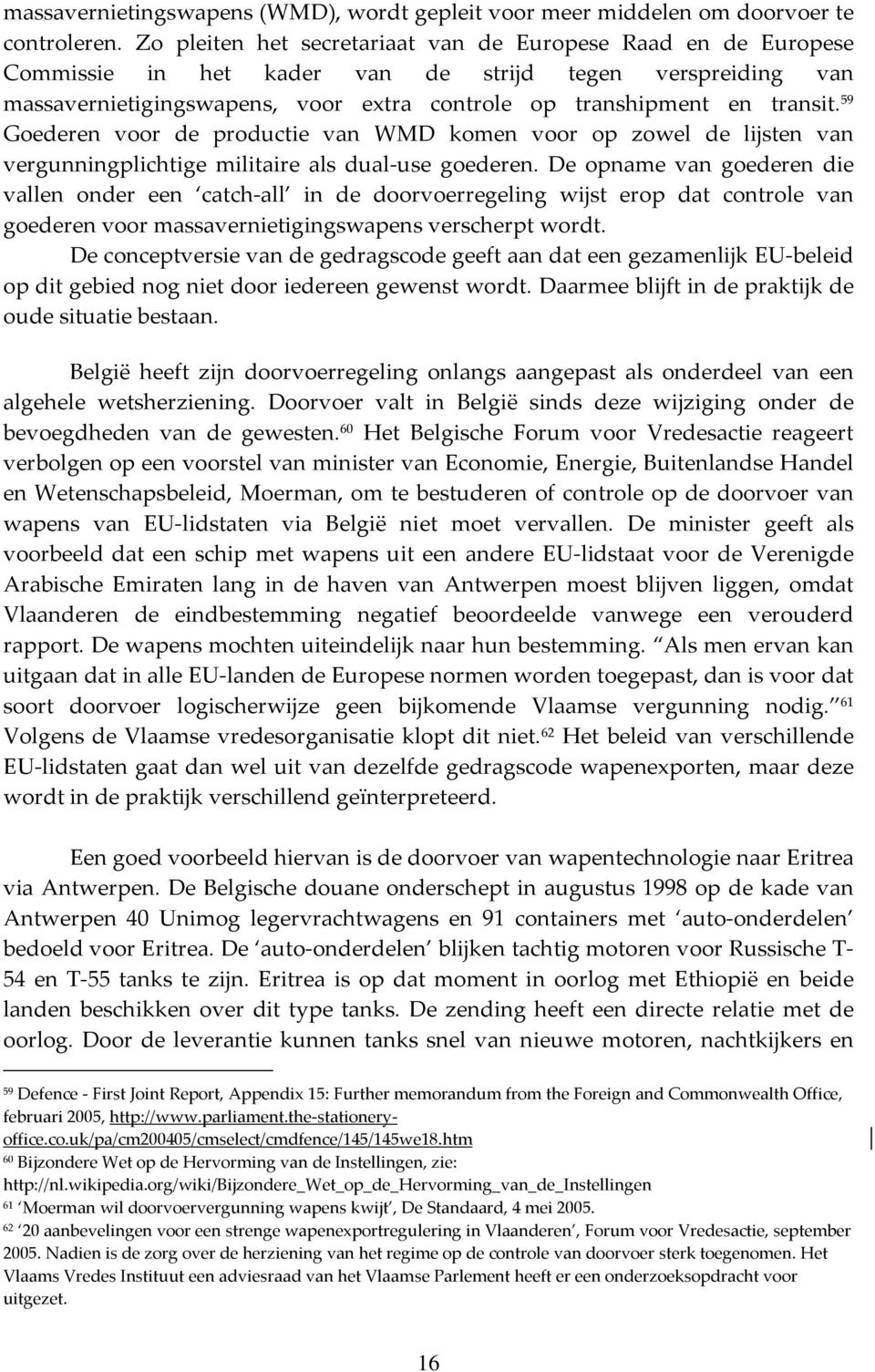 59 Goederen voor de productie van WMD komen voor op zowel de lijsten van vergunningplichtige militaire als dual-use goederen.