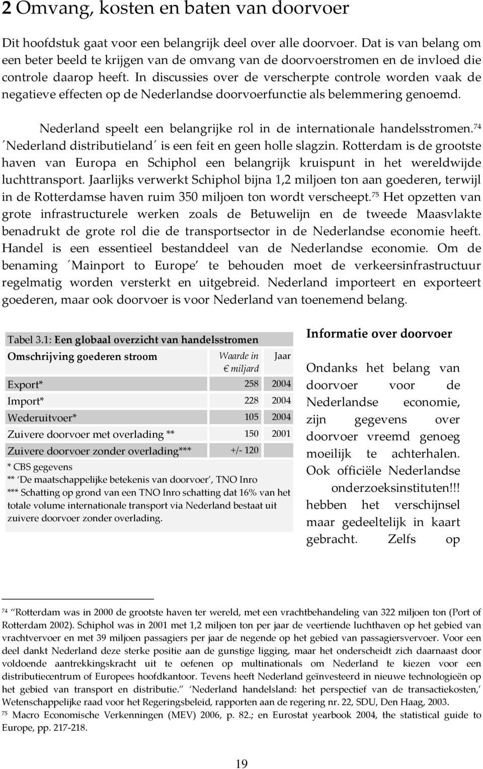 In discussies over de verscherpte controle worden vaak de negatieve effecten op de Nederlandse doorvoerfunctie als belemmering genoemd.