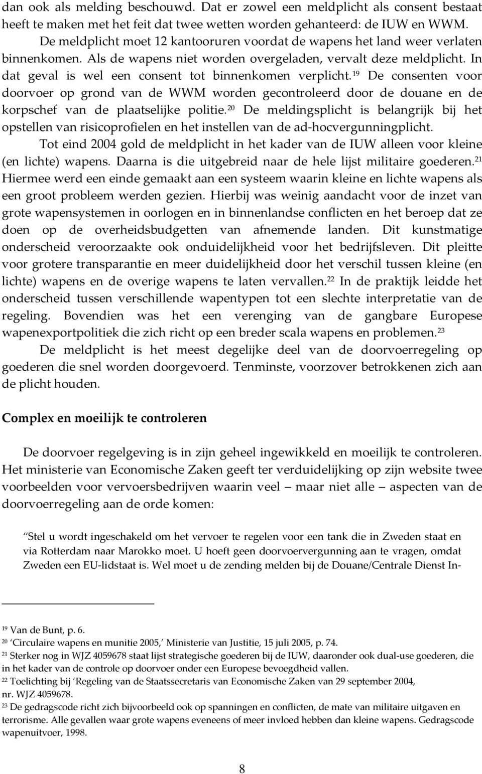 In dat geval is wel een consent tot binnenkomen verplicht. 19 De consenten voor doorvoer op grond van de WWM worden gecontroleerd door de douane en de korpschef van de plaatselijke politie.