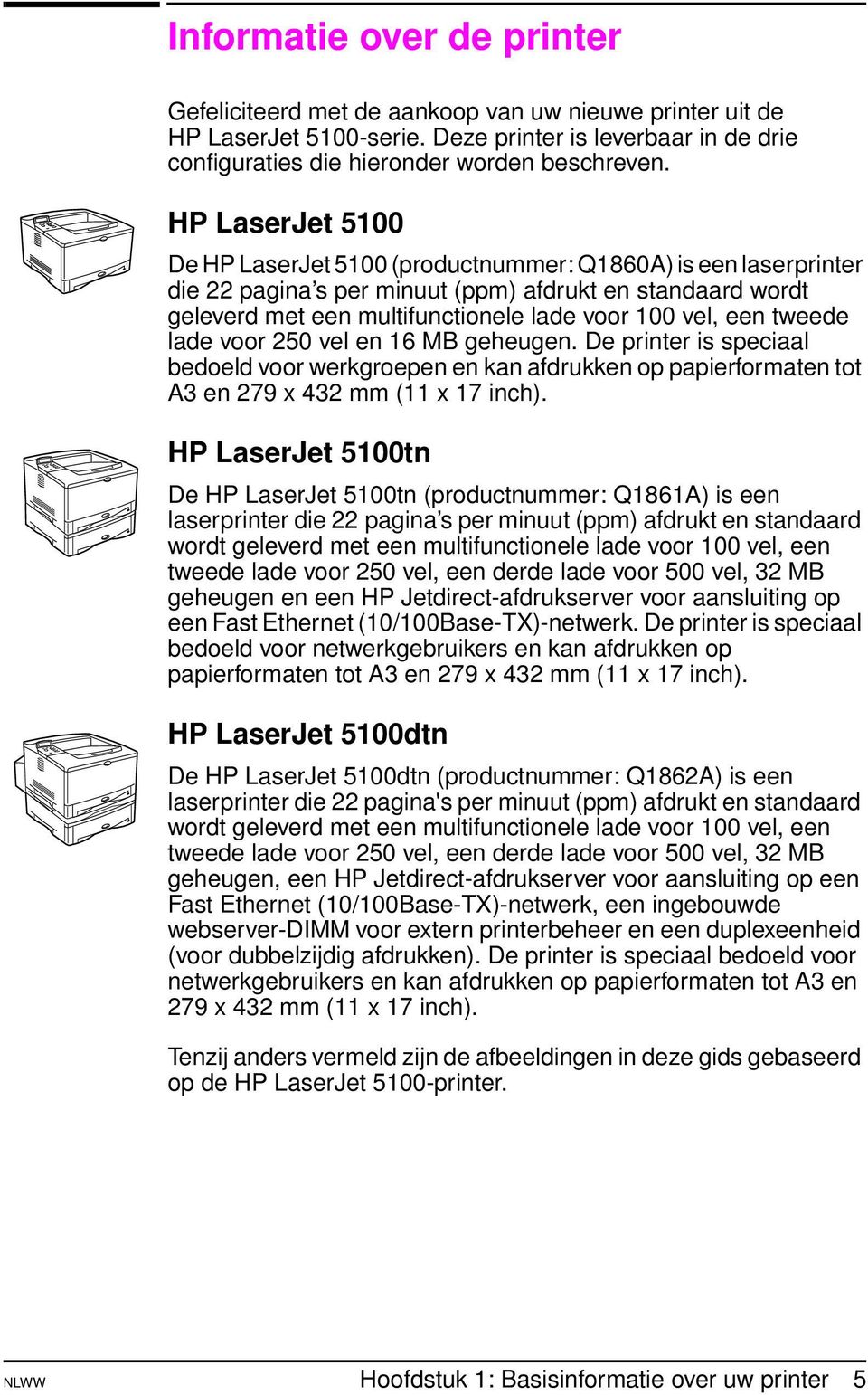 tweede lade voor 250 vel en 16 MB geheugen. De printer is speciaal bedoeld voor werkgroepen en kan afdrukken op papierformaten tot A3 en 279 x 432 mm (11 x 17 inch).