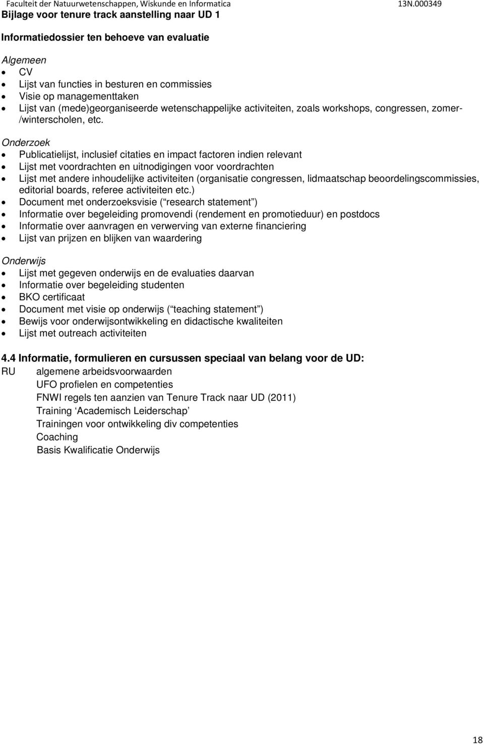 Onderzoek Publicatielijst, inclusief citaties en impact factoren indien relevant Lijst met voordrachten en uitnodigingen voor voordrachten Lijst met andere inhoudelijke activiteiten (organisatie