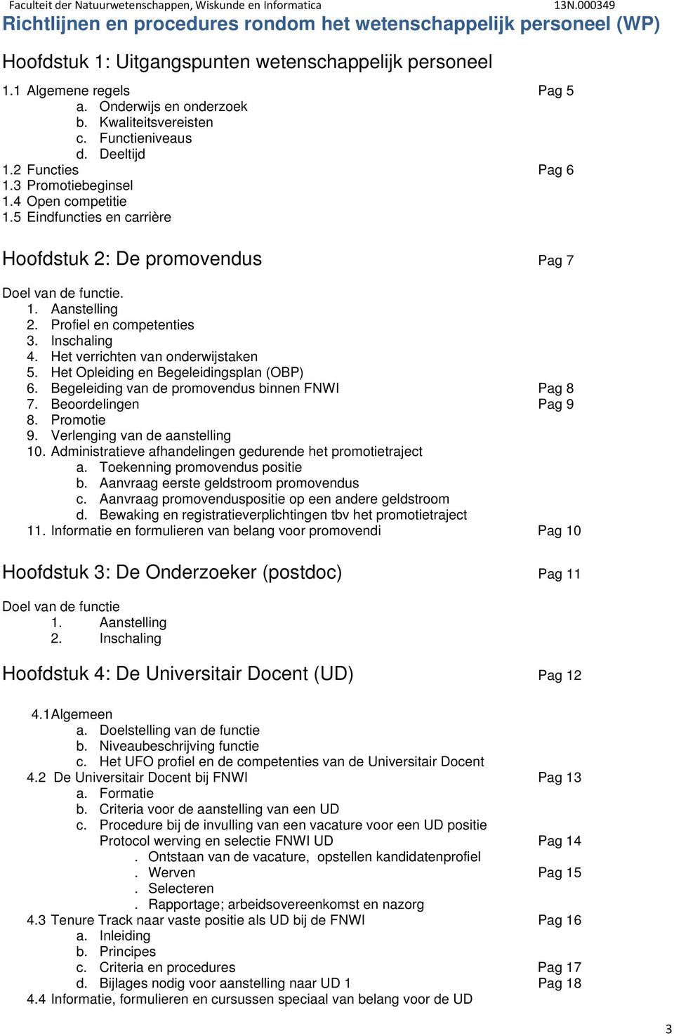 Profiel en competenties 3. Inschaling 4. Het verrichten van onderwijstaken 5. Het Opleiding en Begeleidingsplan (OBP) 6. Begeleiding van de promovendus binnen FNWI Pag 8 7. Beoordelingen Pag 9 8.